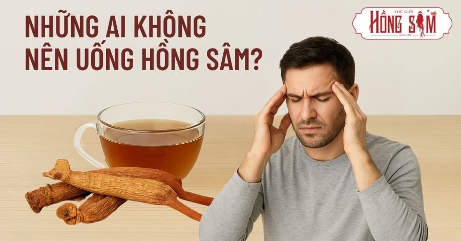 Những Ai Không Nên Uống Hồng Sâm